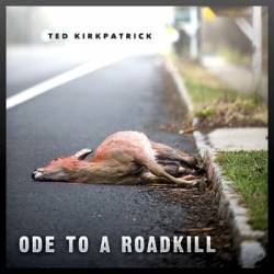 Ted Kirkpatrick : Ode to a Roadkill